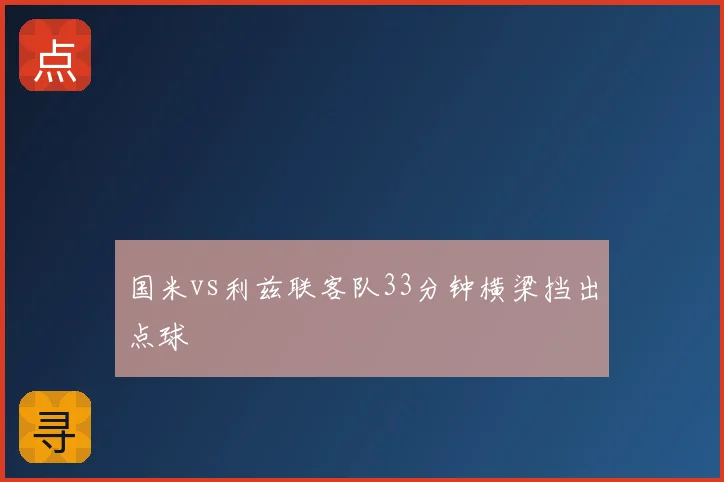 国米vs利兹联客队33分钟横梁挡出点球