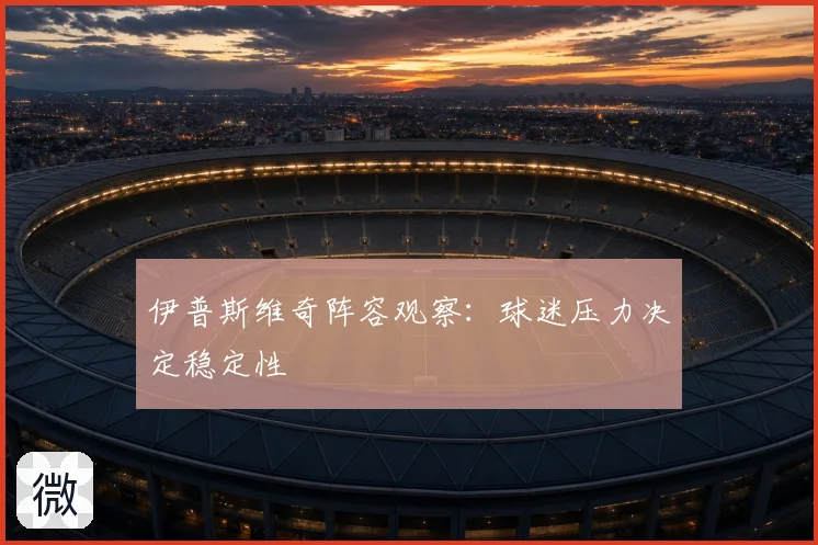 伊普斯维奇阵容观察:球迷压力决定稳定性