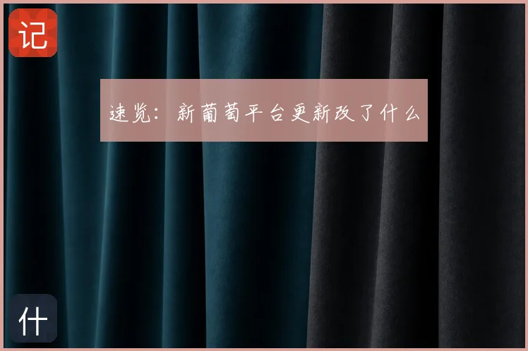 速览:新葡萄平台更新改了什么