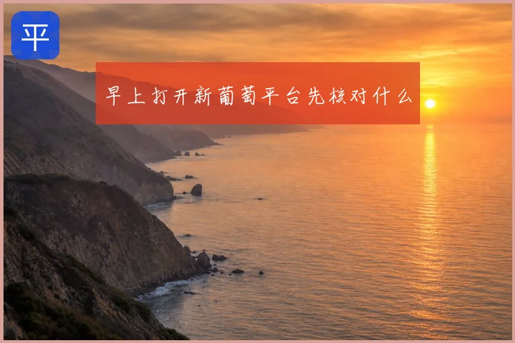 早上打开新葡萄平台先核对什么