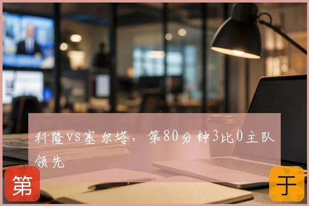 科隆vs塞尔塔,第80分钟3比0主队领先